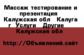 Массаж,тестирование и презентация - Калужская обл., Калуга г. Услуги » Другие   . Калужская обл.